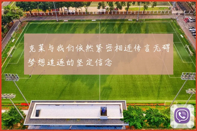 克莱与我们依然紧密相连传言无碍梦想追逐的坚定信念